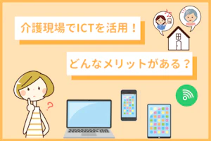 介護ICTとは?介護現場での活用法やメリットなどを解説