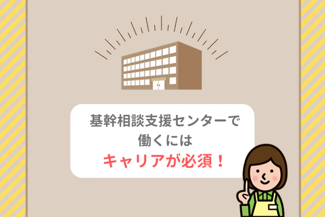基幹相談支援センターで働くにはキャリアが必要！