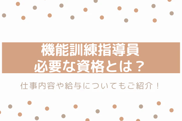 機能訓練指導員 必要な資格とは? 仕事内容や給与についてもご紹介!