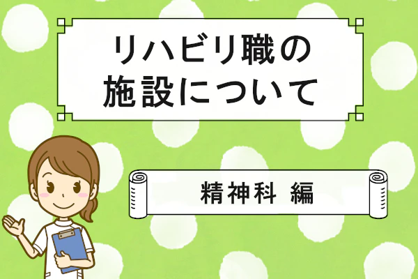 リハビリ職の施設について 精神科 編