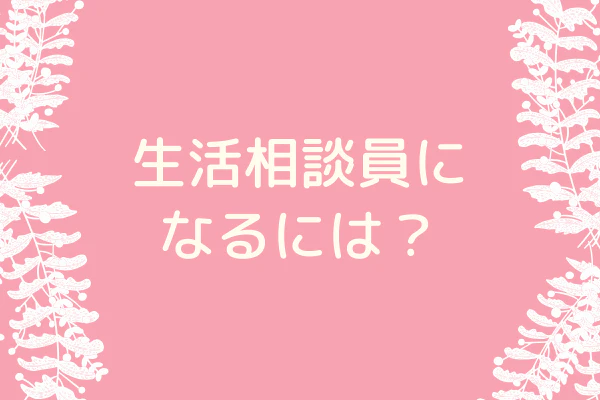 生活相談員になるには？