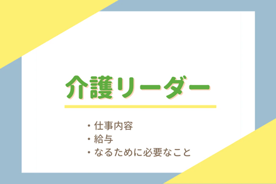 介護リーダー　・仕事内容・給与・なるために必要なこと