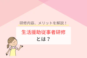 研修内容、メリットを解説!生活援助従事者研修とは?