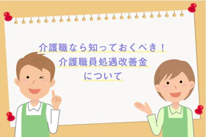 介護職なら知っておくべき!介護職員処遇改善金について