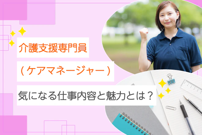 介護支援専門員(ケアマネージャー)気になる仕事内容と魅力とは!?