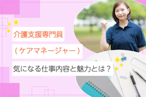 介護支援専門員(ケアマネージャー)気になる仕事内容と魅力とは!?