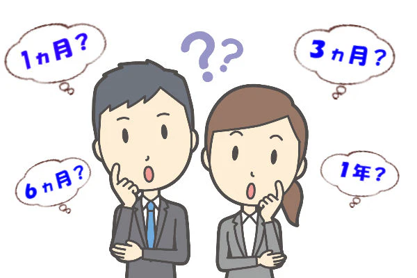 1ヵ月?3ヵ月?6ヵ月?1年?