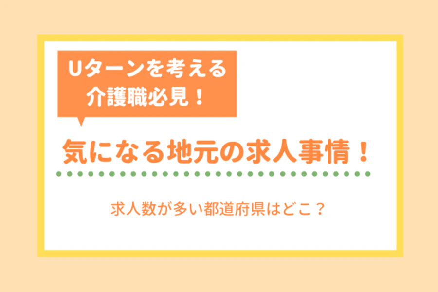 Uターンを考える介護職必見！気になる地元の求人事情！　求人数が多い都道府県はどこ？