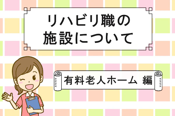 リハビリ職の施設について 有料老人ホーム 編