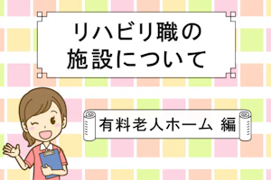 リハビリ職の施設について 有料老人ホーム 編