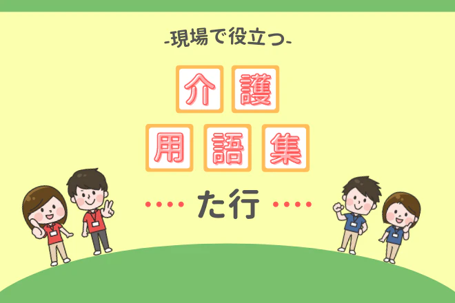 現場で役立つ介護用語集【た行】