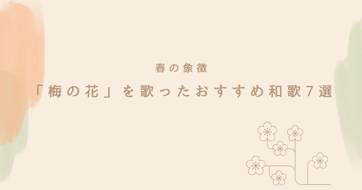 春の象徴、「梅の花」を歌ったおすすめ和歌7選を古今和歌集より紹介