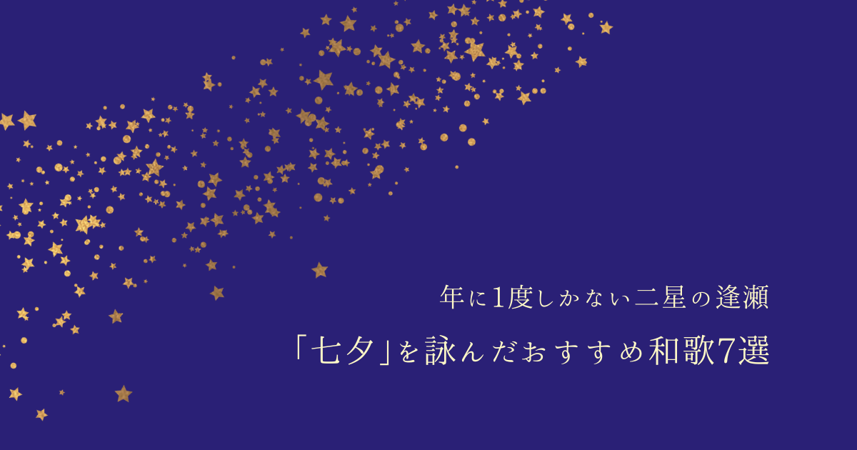 年に1度しかない二星の逢瀬、「七夕」について詠んだ和歌を7首を古今和歌集より紹介