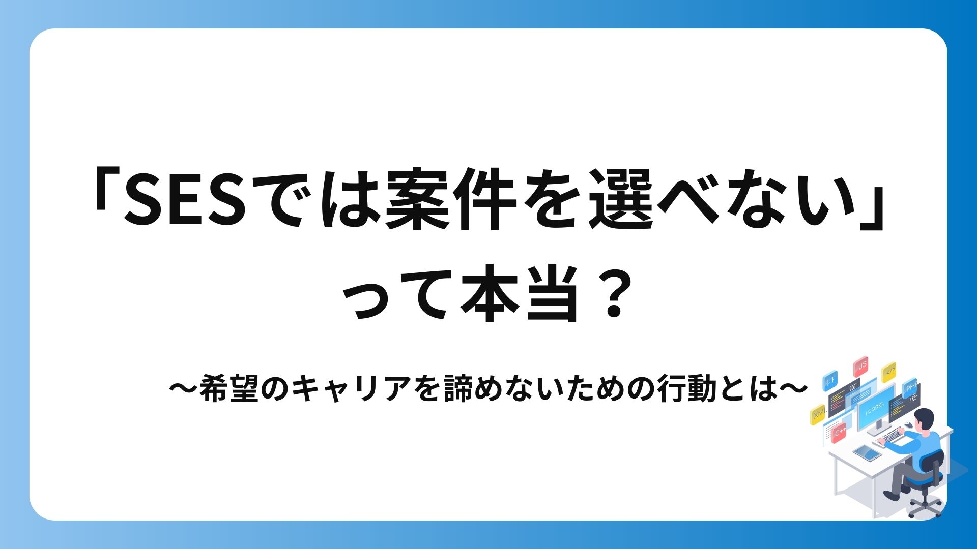 SESでは案件を選べないって本当？希望のキャリアを諦めないためにエンジニアが取るべき行動