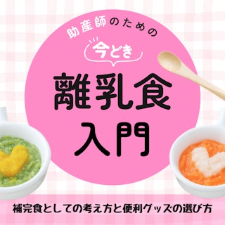 助産師のための“今どき離乳食”入門|補完食としての考え方と便利グッズの選び方