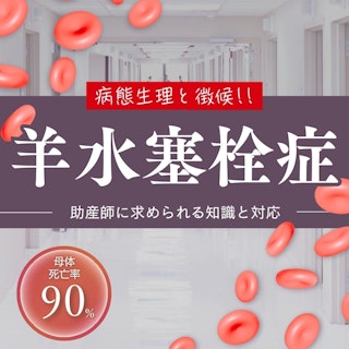 母体死亡率9割？！羊水塞栓症の病態生理と徴候｜助産師に求められる知識と対応