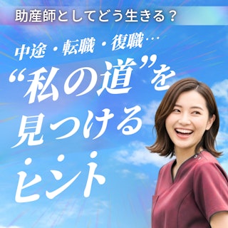 助産師としてどう生きる？｜中途・転職・復職…“私の道”を見つけるヒント