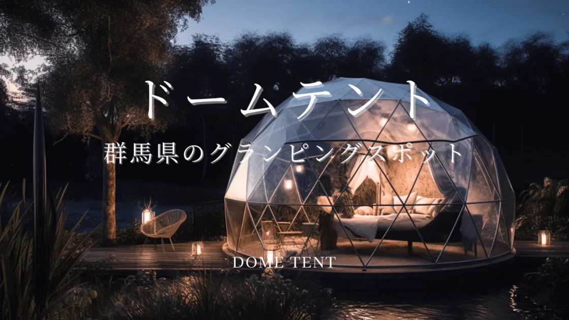 グランピング　ドームテント 群馬】ドームテントで贅沢グランピング！美しい風景や星空を一望！