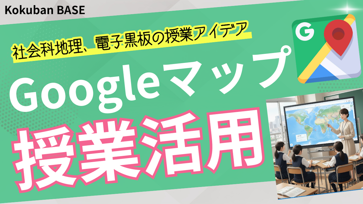 〈電子黒板の活用〉Googleマップで中学受験対策―知識が「芋づる式」につながる社会科地理の授業アイデア