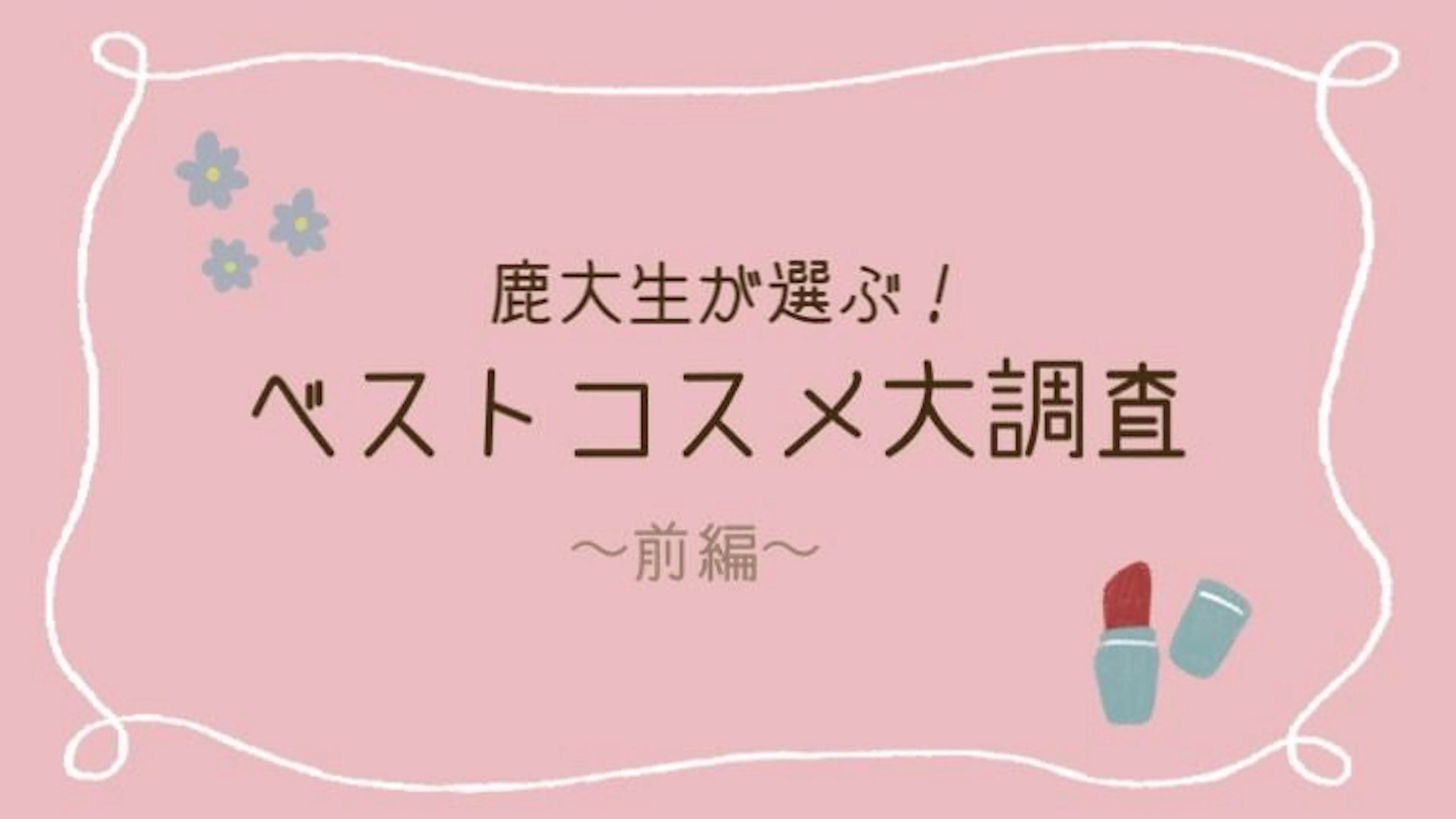 【新入生必見】鹿大生がリアルに使っているベストコスメ大調査!前編