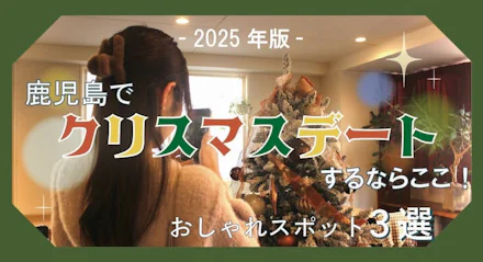 【2025年版】鹿児島でクリスマスデートするならここ！おしゃれスポット3選