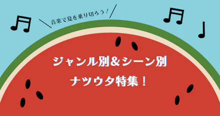 【音楽とともに夏を乗り切る!】ジャンル&シーン別ナツウタ特集!