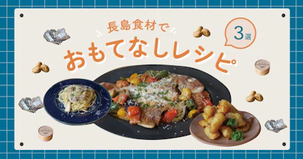 【シェフ直伝】おしゃれにササっと!長島の食材でおもてなしレシピ~3選~