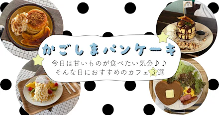 【かごしまパンケーキ】今日は甘いものが食べたい気分♩そんな日におすすめのカフェ3選🥞