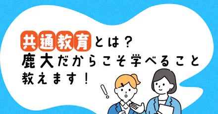 【講義紹介】共通教育とは？鹿大だからこそ学べることを教えます！