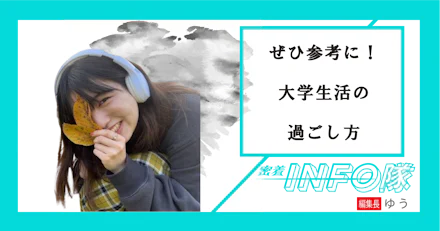 【密着INFO隊 第22弾】ぜひ参考に！編集長が送る大学生活