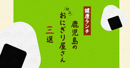 【健康ランチ】鹿児島の絶品おにぎり屋さん3選