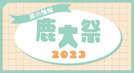 【鹿大祭2023】展示情報