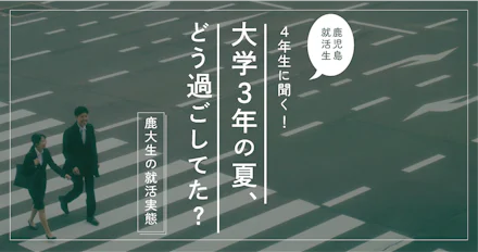 【鹿大生の就活実態】4年生に聞く!大学3年生の夏どう過ごしてた?【鹿児島就活生】