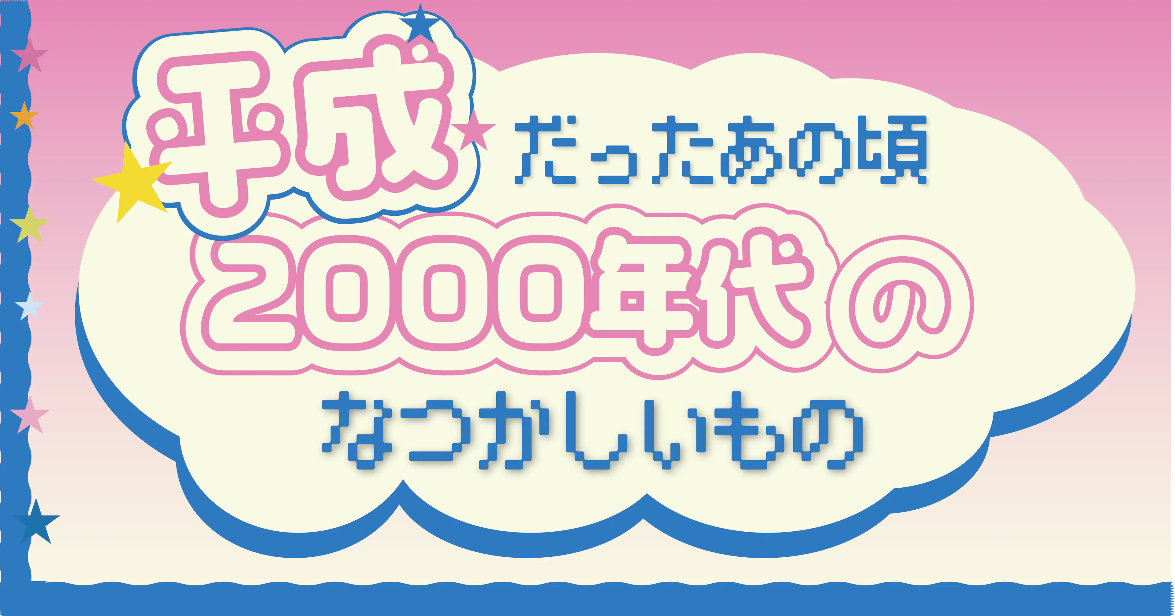 【平成だったあの頃】2000年代生まれにとって懐かしいものを振り返ろう！