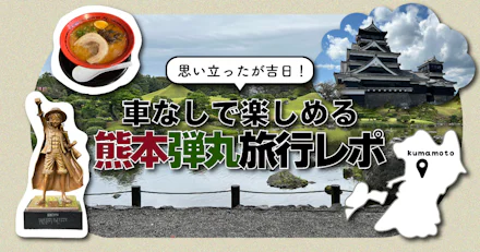 【思い立ったが吉日！】車なしで楽しめる熊本弾丸旅行レポ