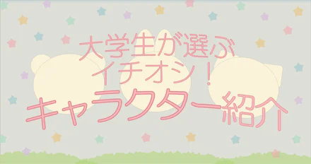 【キャラクター好き大学生が選ぶ】イチオシ❕キャラクター紹介🌟