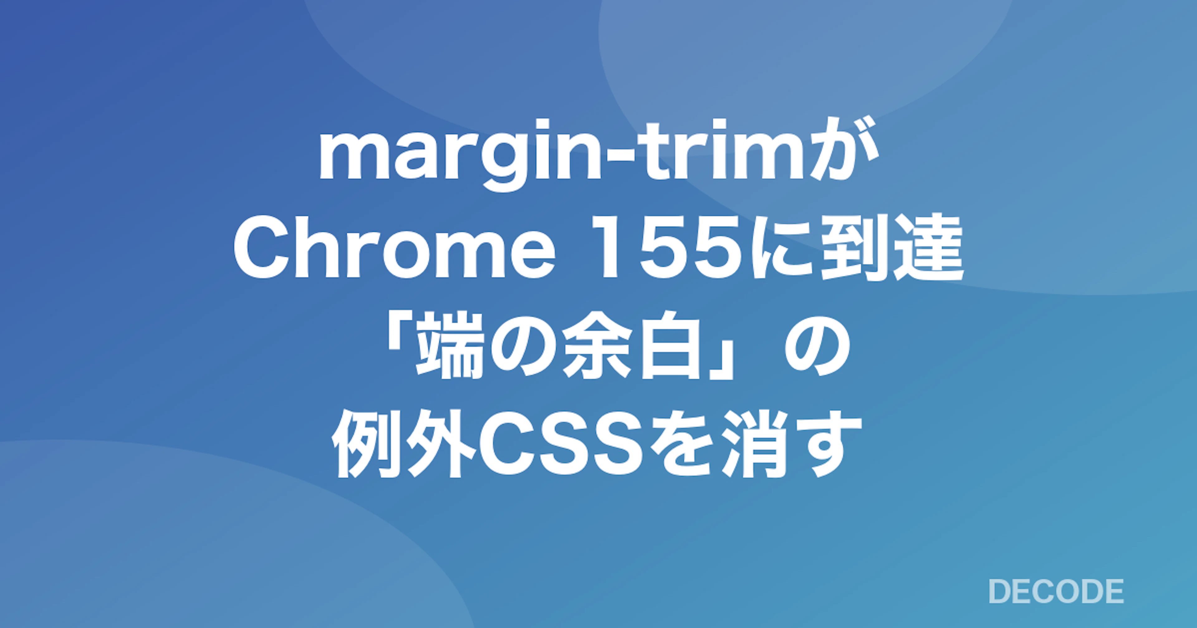 margin-trimがChrome 155に到達──「端の余白」の例外CSSを消す