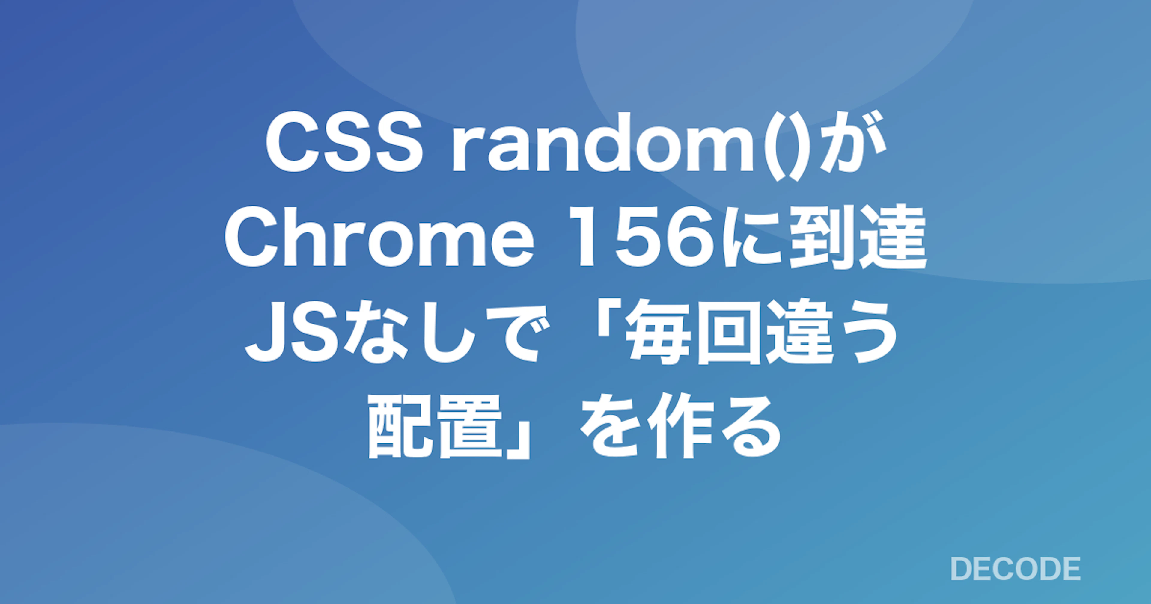 CSS random()がChrome 156に到達──JSなしで「毎回違う配置」を作る
