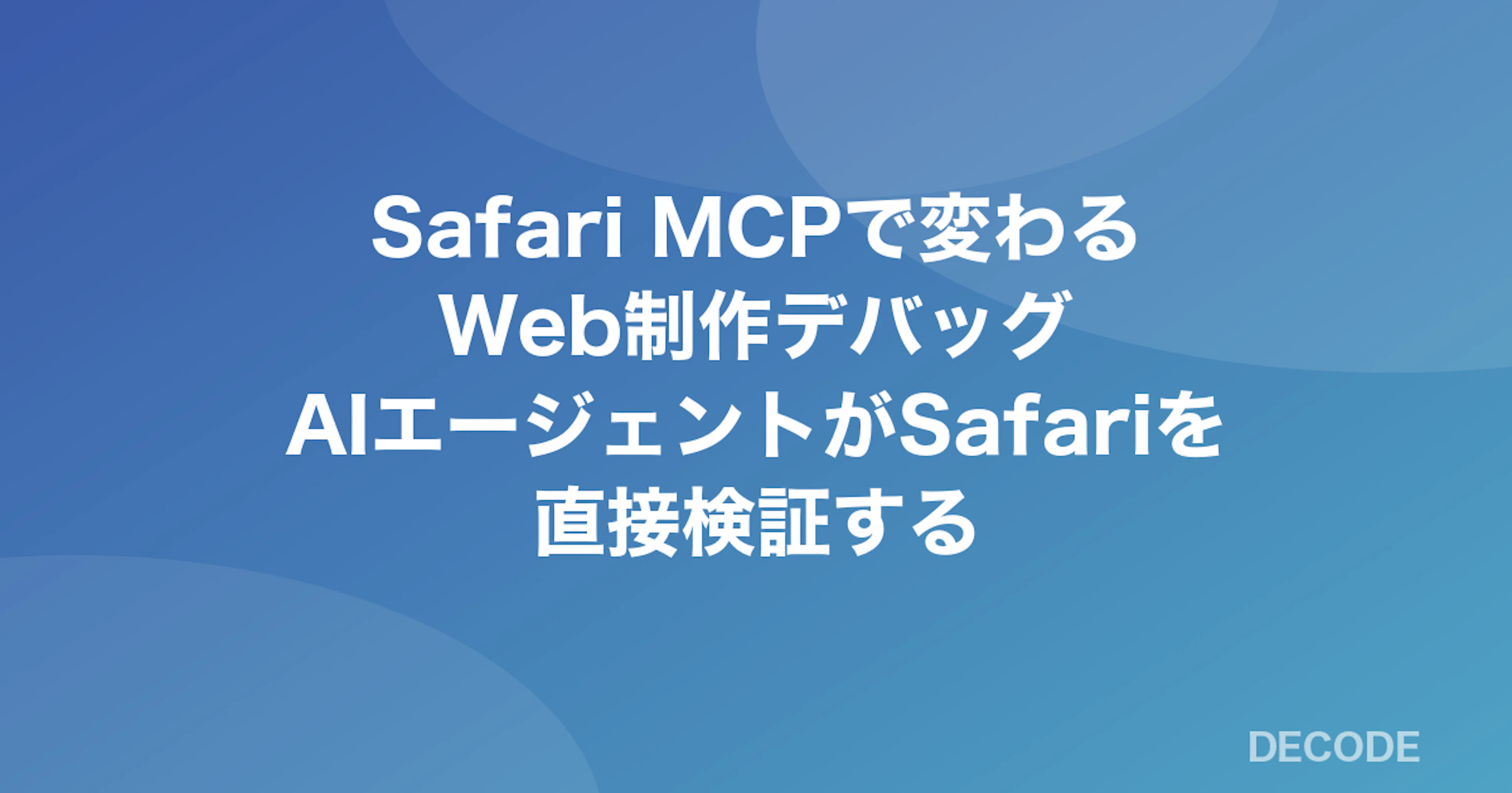 Safari MCPで変わるWeb制作デバッグ──AIエージェントがSafariを直接検証する