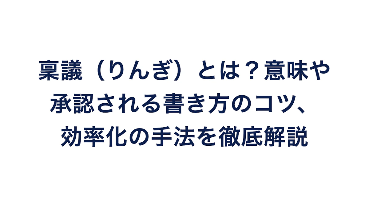 稟議（りんぎ）とは？意味や承認される書き方のコツ、効率化の手法を徹底解説
