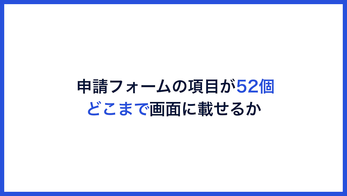申請フォームの項目が52個。どこまで画面に載せるか