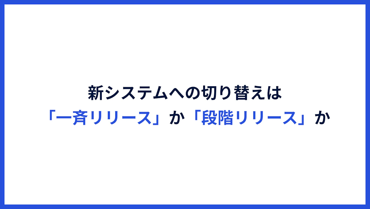 新システムへの切り替えは「一斉リリース」か「段階リリース」どちらが良いのか