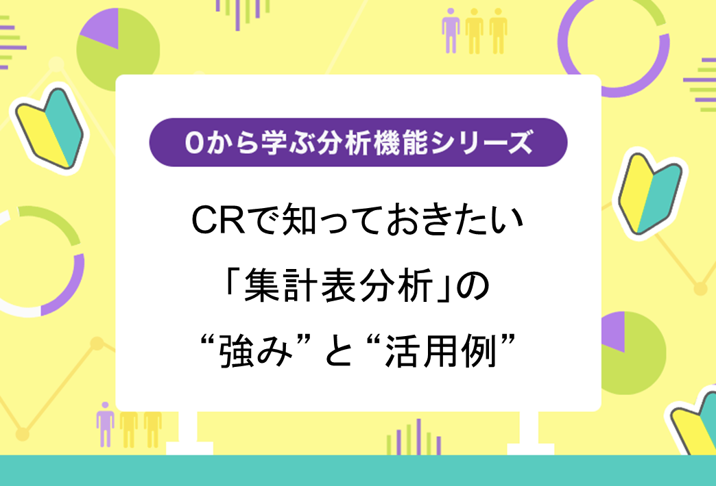 CRで知っておきたい「集計表分析」の"強み"と"活用例"