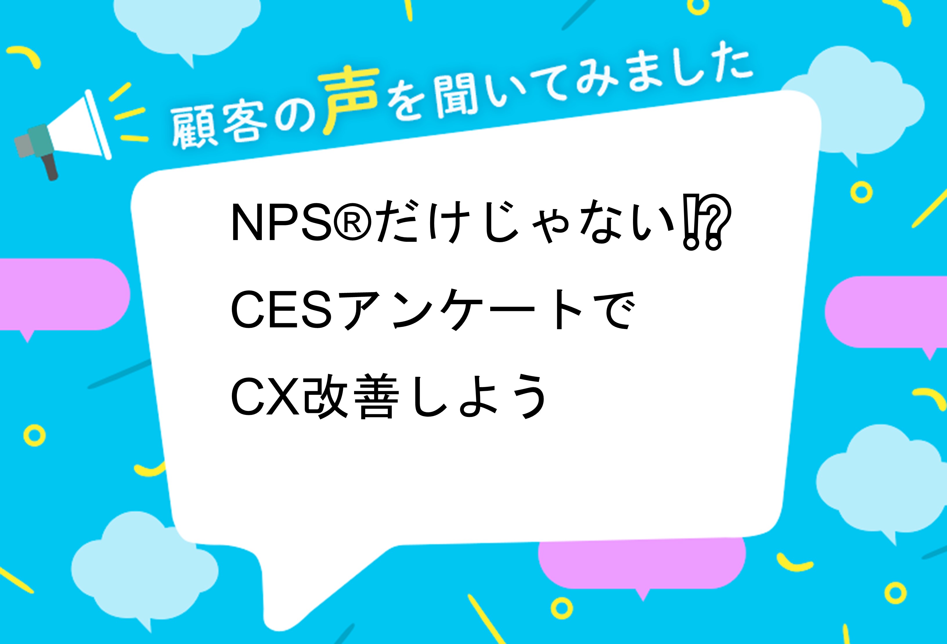 NPS®だけじゃない⁉CESアンケートでCX改善しよう