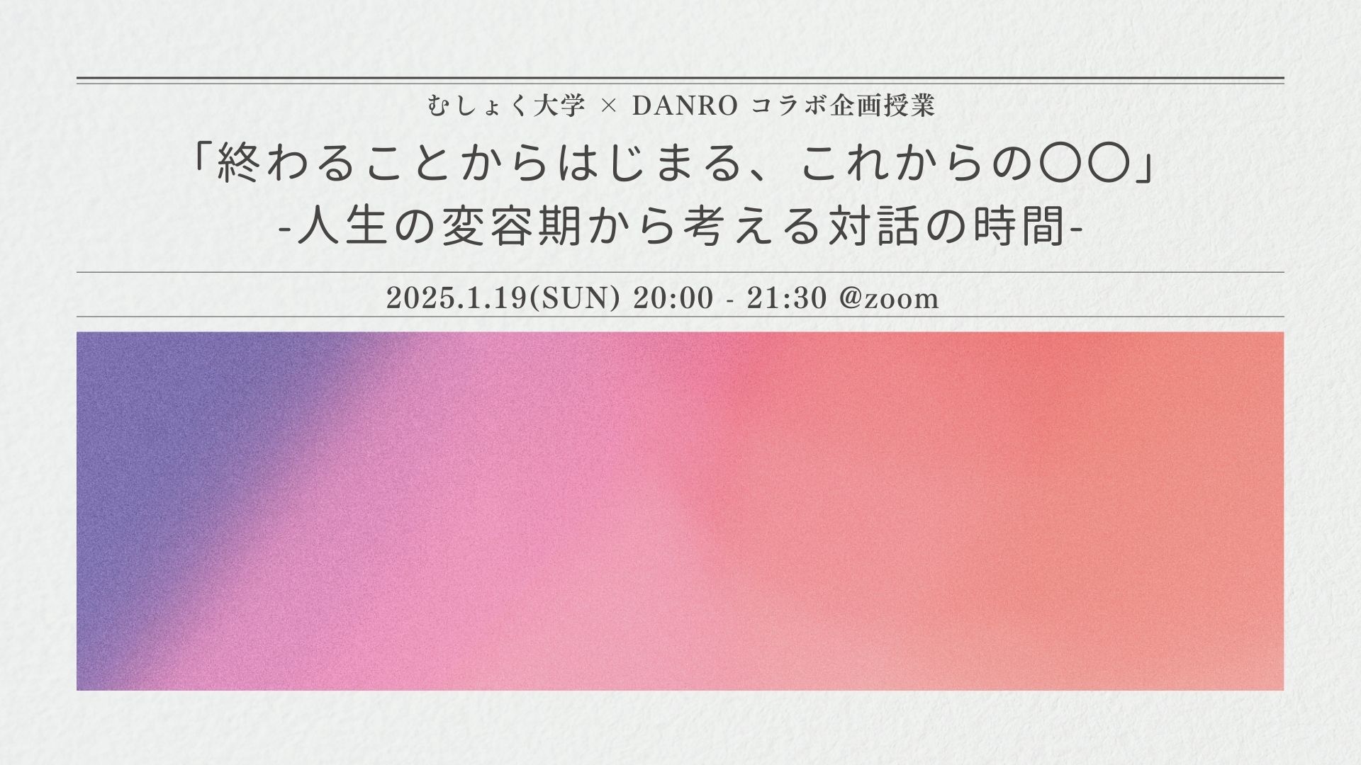 「終わることからはじまる、これからの〇〇」 -人生の変容期から考える対話の時間-