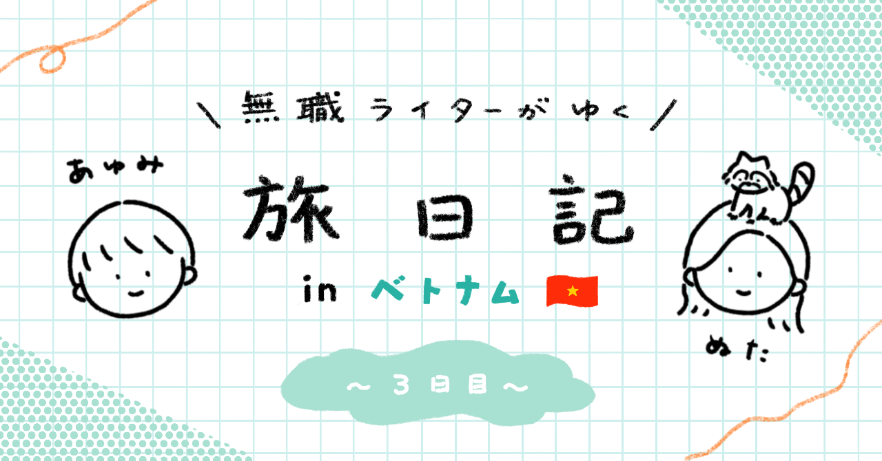 無職ライターが行く旅日記#4ベトナム編 3日目