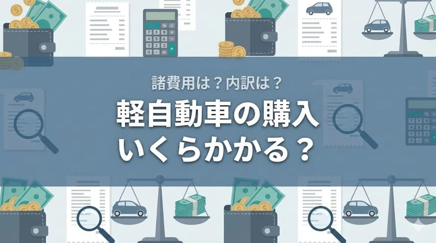 軽自動車の購入にはいくらくらい費用が必要なのか、その内訳や諸費用の相場について、安く抑えるコツと併せて解説していることを表すタイトル画像