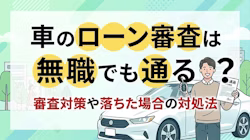 車のローン審査は無職の方でも通るのかどうかや無職の場合の審査対策、審査に落ちた場合の対処法について解説していることがわかるタイトル画像