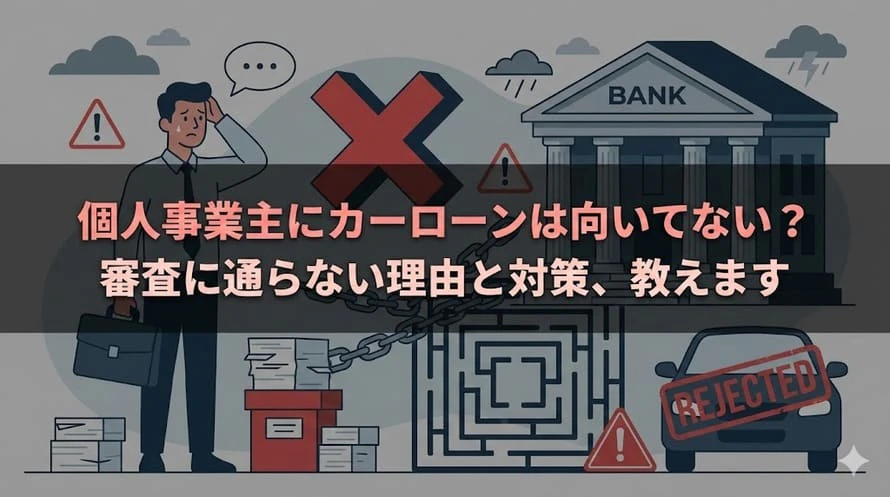 個人事業主だとカーローンの審査に通らないのはなぜか、また、そのための対策は何かを解説する記事のタイトル画像