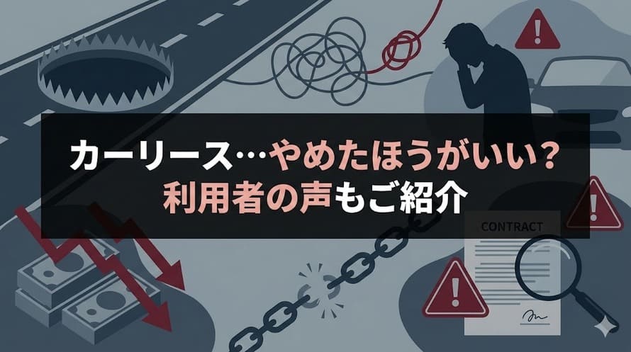カーリースがデメリットだらけといわれる7つの理由!後悔しない選び方と向いている人を解説